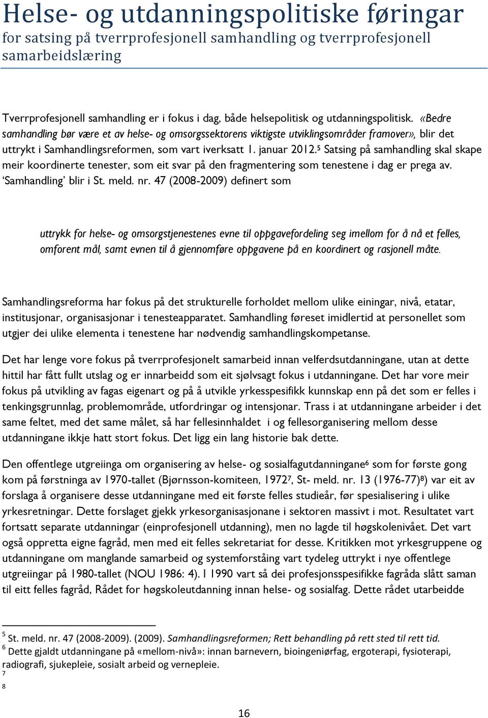 5 Satsing på samhandling skal skape meir koordinerte tenester, som eit svar på den fragmentering som tenestene i dag er prega av. Samhandling blir i St. meld. nr.