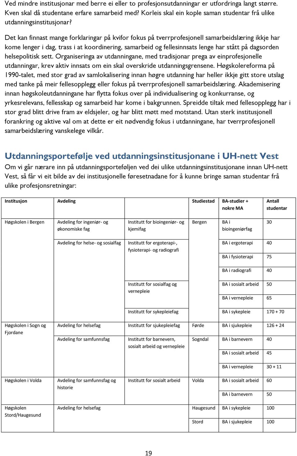 Det kan finnast mange forklaringar på kvifor fokus på tverrprofesjonell samarbeidslæring ikkje har kome lenger i dag, trass i at koordinering, samarbeid og fellesinnsats lenge har stått på dagsorden