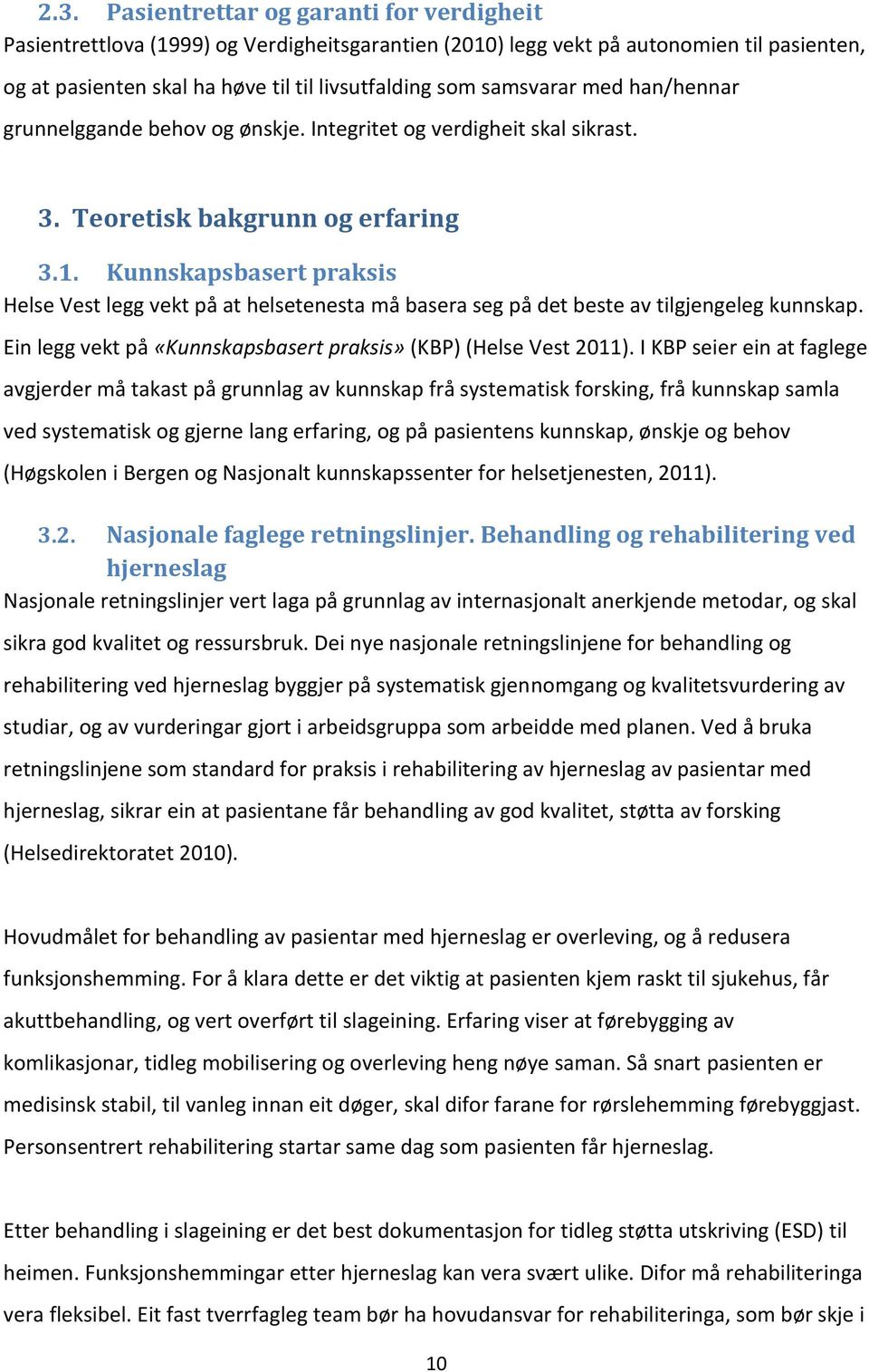 Kunnskapsbasert praksis Helse Vest legg vekt på at helsetenesta må basera seg på det beste av tilgjengeleg kunnskap. Ein legg vekt på «Kunnskapsbasert praksis» (KBP) (Helse Vest 2011).