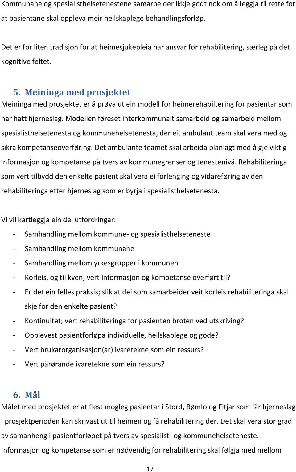 Meininga med prosjektet Meininga med prosjektet er å prøva ut ein modell for heimerehabiltering for pasientar som har hatt hjerneslag.