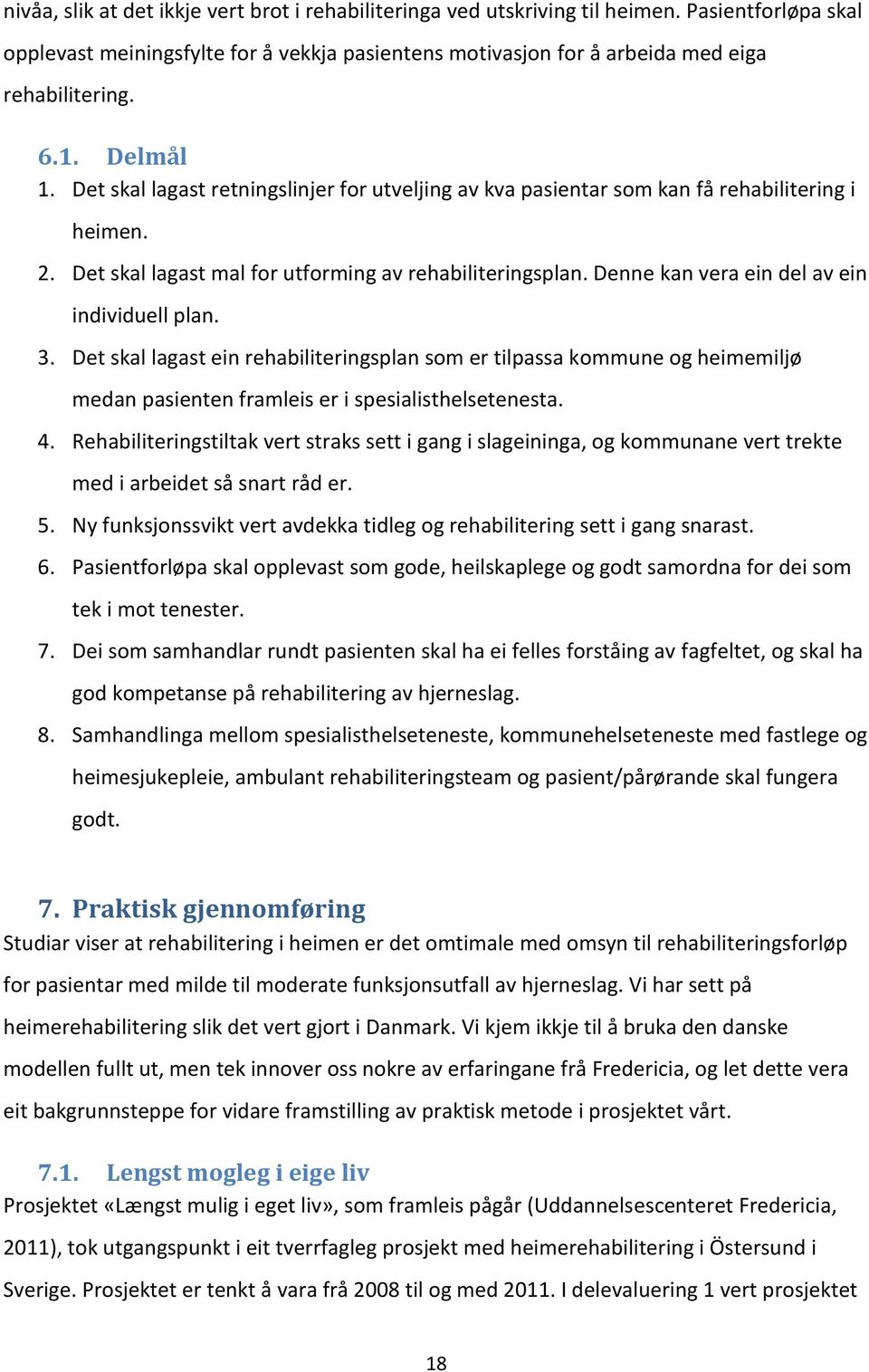 Denne kan vera ein del av ein individuell plan. 3. Det skal lagast ein rehabiliteringsplan som er tilpassa kommune og heimemiljø medan pasienten framleis er i spesialisthelsetenesta. 4.