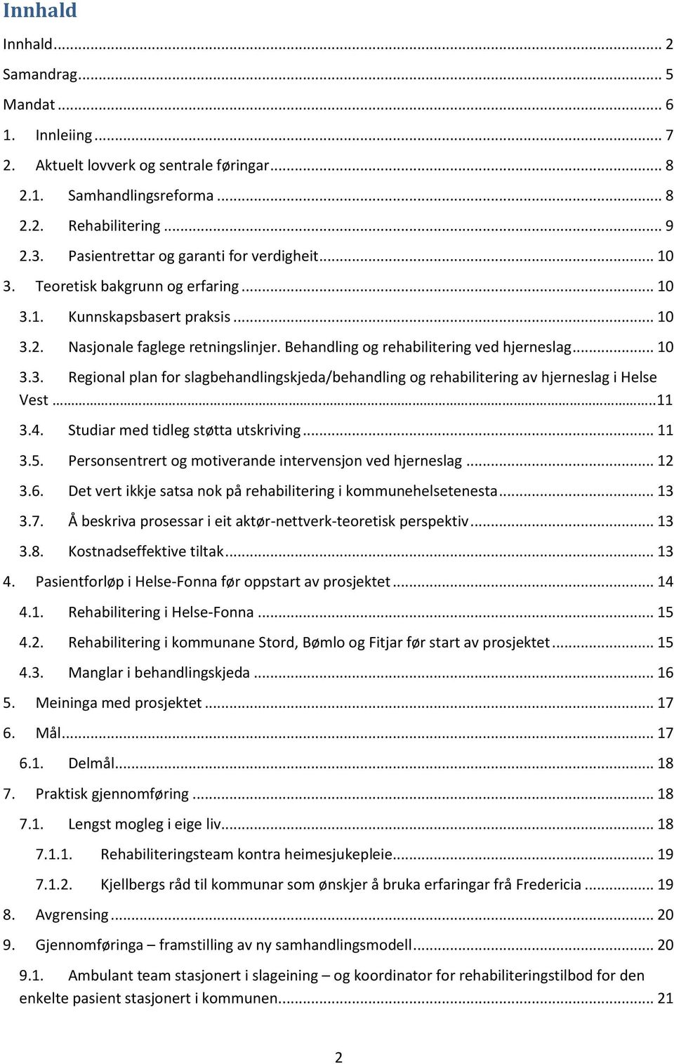 Behandling og rehabilitering ved hjerneslag... 10 3.3. Regional plan for slagbehandlingskjeda/behandling og rehabilitering av hjerneslag i Helse Vest..11 3.4. Studiar med tidleg støtta utskriving.