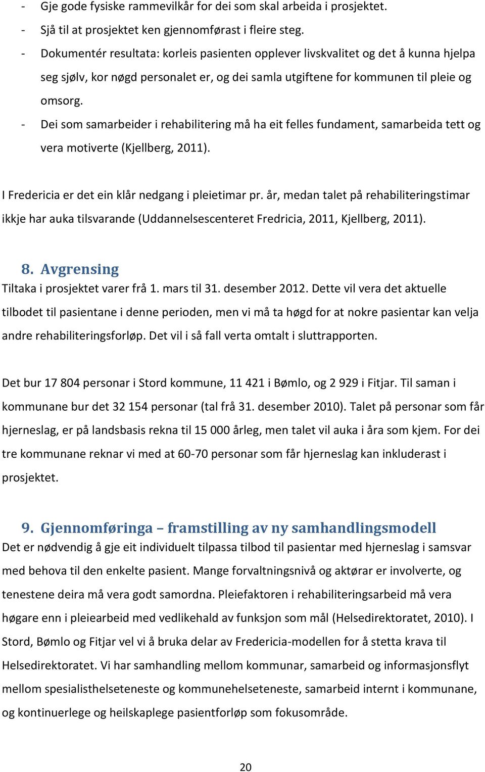 - Dei som samarbeider i rehabilitering må ha eit felles fundament, samarbeida tett og vera motiverte (Kjellberg, 2011). I Fredericia er det ein klår nedgang i pleietimar pr.