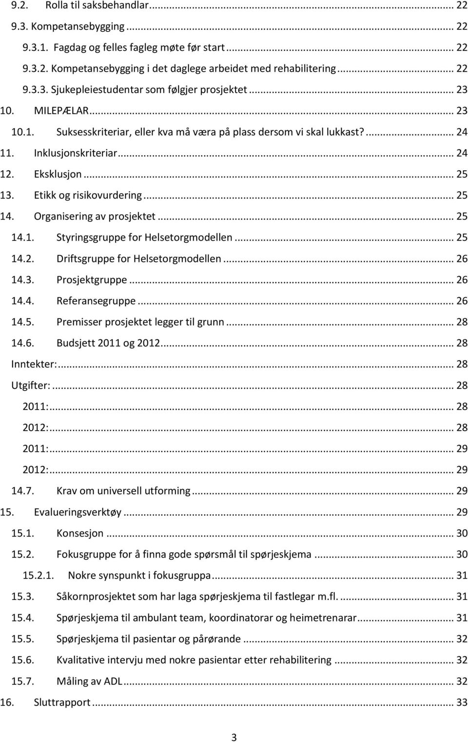 Organisering av prosjektet... 25 14.1. Styringsgruppe for Helsetorgmodellen... 25 14.2. Driftsgruppe for Helsetorgmodellen... 26 14.3. Prosjektgruppe... 26 14.4. Referansegruppe... 26 14.5. Premisser prosjektet legger til grunn.