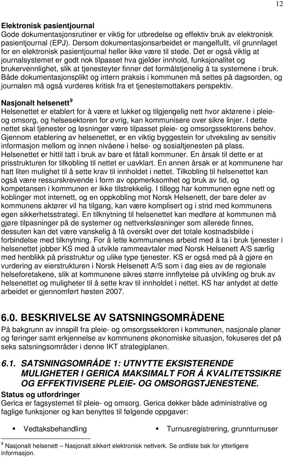 Det er også viktig at journalsystemet er godt nok tilpasset hva gjelder innhold, funksjonalitet og brukervennlighet, slik at tjenesteyter finner det formålstjenelig å ta systemene i bruk.