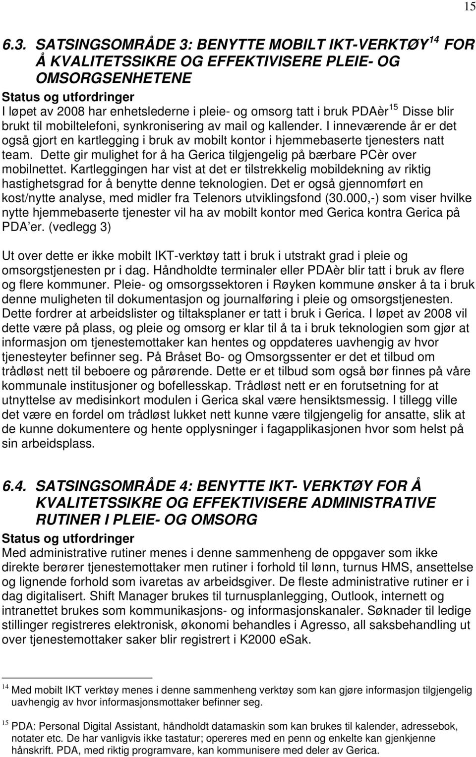 PDAèr 15 Disse blir brukt til mobiltelefoni, synkronisering av mail og kallender. I inneværende år er det også gjort en kartlegging i bruk av mobilt kontor i hjemmebaserte tjenesters natt team.