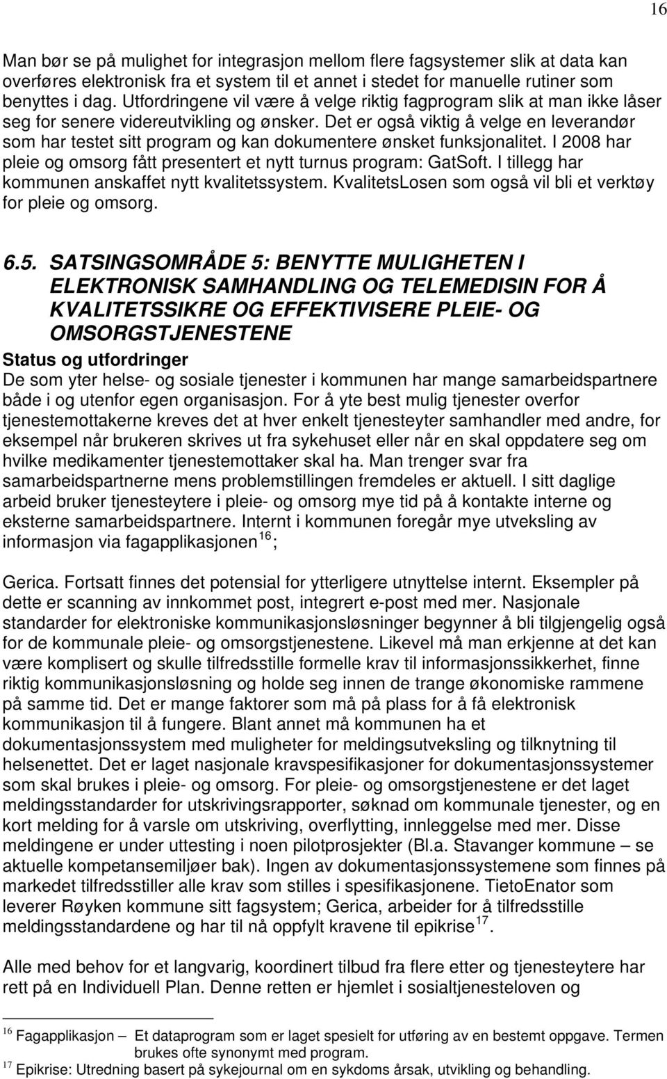 Det er også viktig å velge en leverandør som har testet sitt program og kan dokumentere ønsket funksjonalitet. I 2008 har pleie og omsorg fått presentert et nytt turnus program: GatSoft.