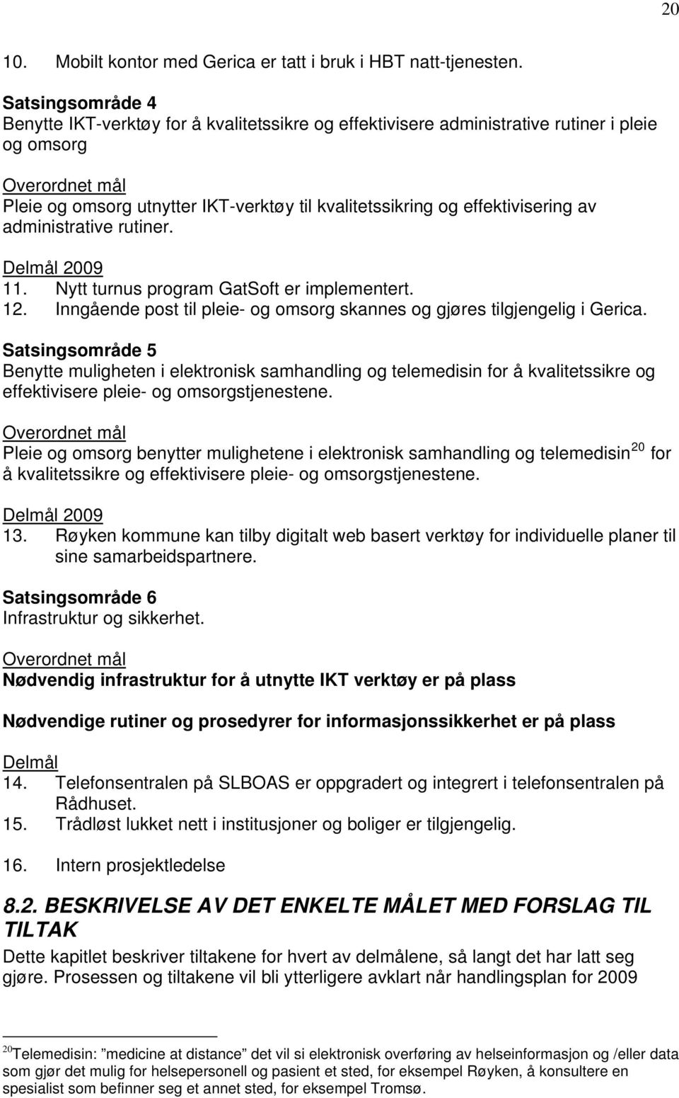 effektivisering av administrative rutiner. Delmål 2009 11. Nytt turnus program GatSoft er implementert. 12. Inngående post til pleie- og omsorg skannes og gjøres tilgjengelig i Gerica.