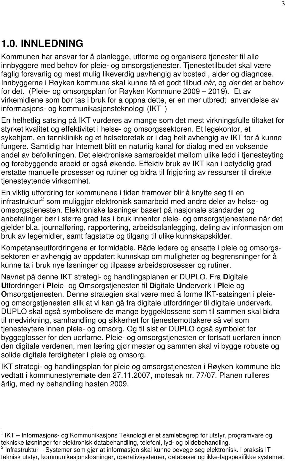 Innbyggerne i Røyken kommune skal kunne få et godt tilbud når, og der det er behov for det. (Pleie- og omsorgsplan for Røyken Kommune 2009 2019).