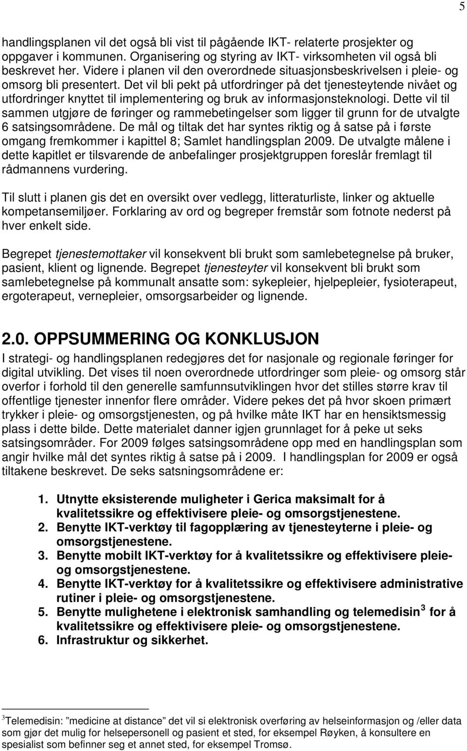 Det vil bli pekt på utfordringer på det tjenesteytende nivået og utfordringer knyttet til implementering og bruk av informasjonsteknologi.