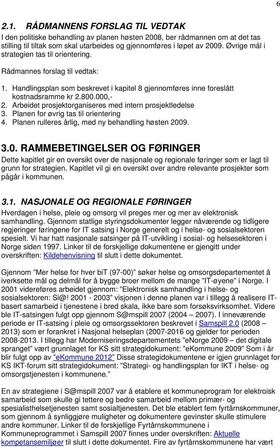 Arbeidet prosjektorganiseres med intern prosjektledelse 3. Planen for øvrig tas til orientering 4. Planen rulleres årlig, med ny behandling høsten 200