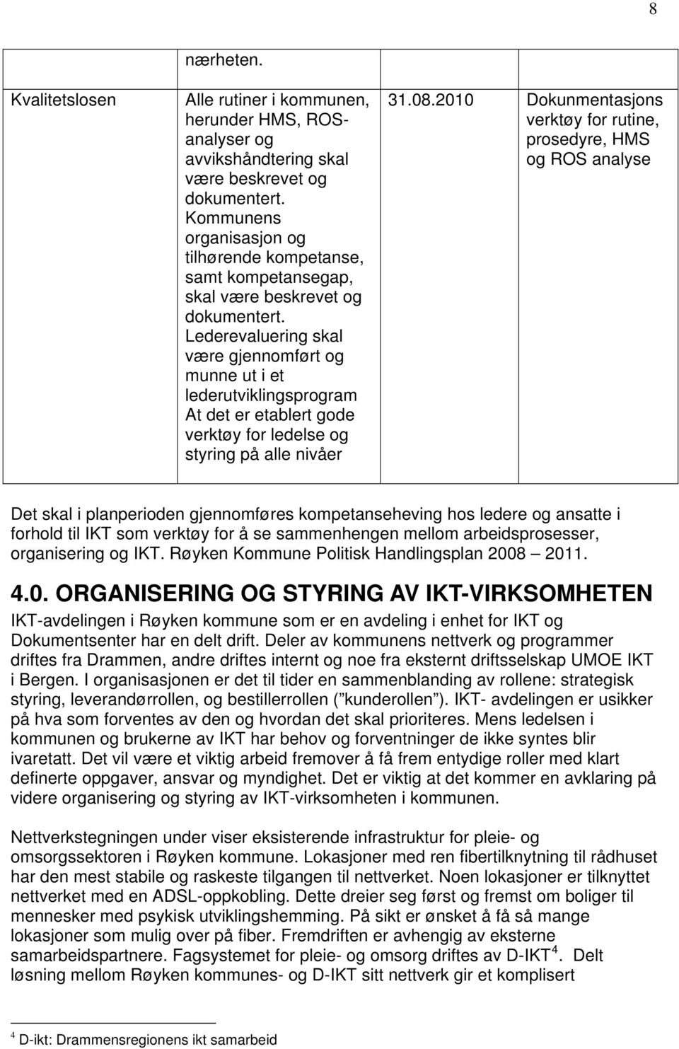 Lederevaluering skal være gjennomført og munne ut i et lederutviklingsprogram At det er etablert gode verktøy for ledelse og styring på alle nivåer 31.08.