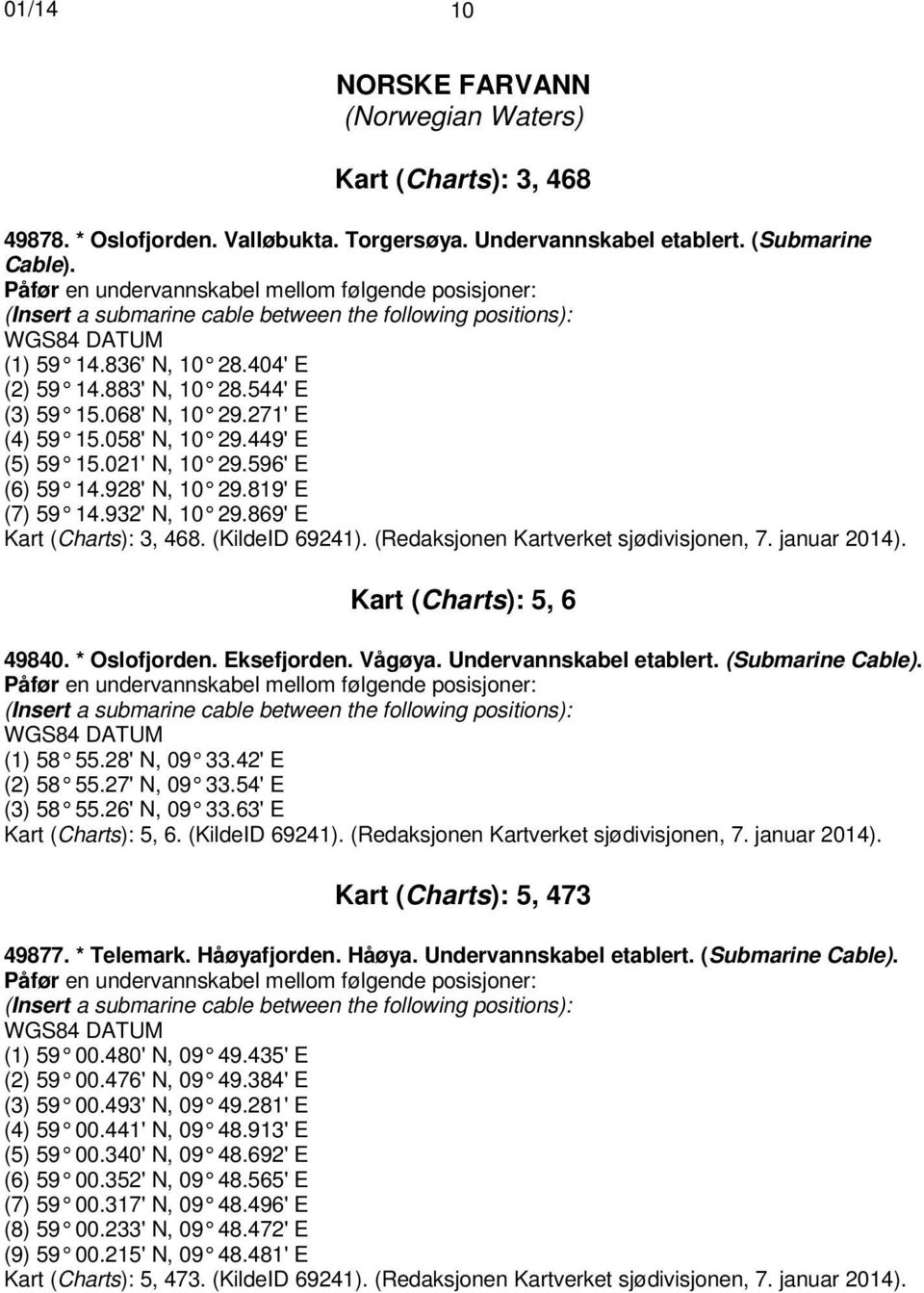 068' N, 10 29.271' E (4) 59 15.058' N, 10 29.449' E (5) 59 15.021' N, 10 29.596' E (6) 59 14.928' N, 10 29.819' E (7) 59 14.932' N, 10 29.869' E Kart (Charts): 3, 468. (KildeID 69241).