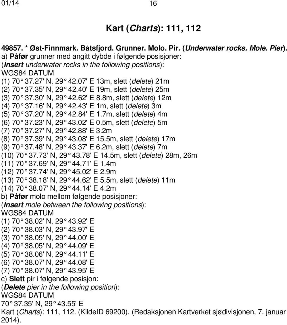 40' E 19m, slett (delete) 25m (3) 70 37.30' N, 29 42.62' E 8.8m, slett (delete) 12m (4) 70 37.16' N, 29 42.43' E 1m, slett (delete) 3m (5) 70 37.20' N, 29 42.84' E 1.7m, slett (delete) 4m (6) 70 37.