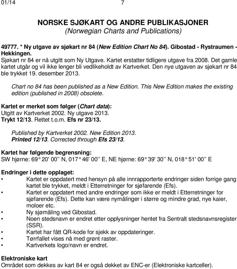 Den nye utgaven av sjøkart nr 84 ble trykket 19. desember 2013. Chart no 84 has been published as a New Edition. This New Edition makes the existing edition (published in 2008) obsolete.