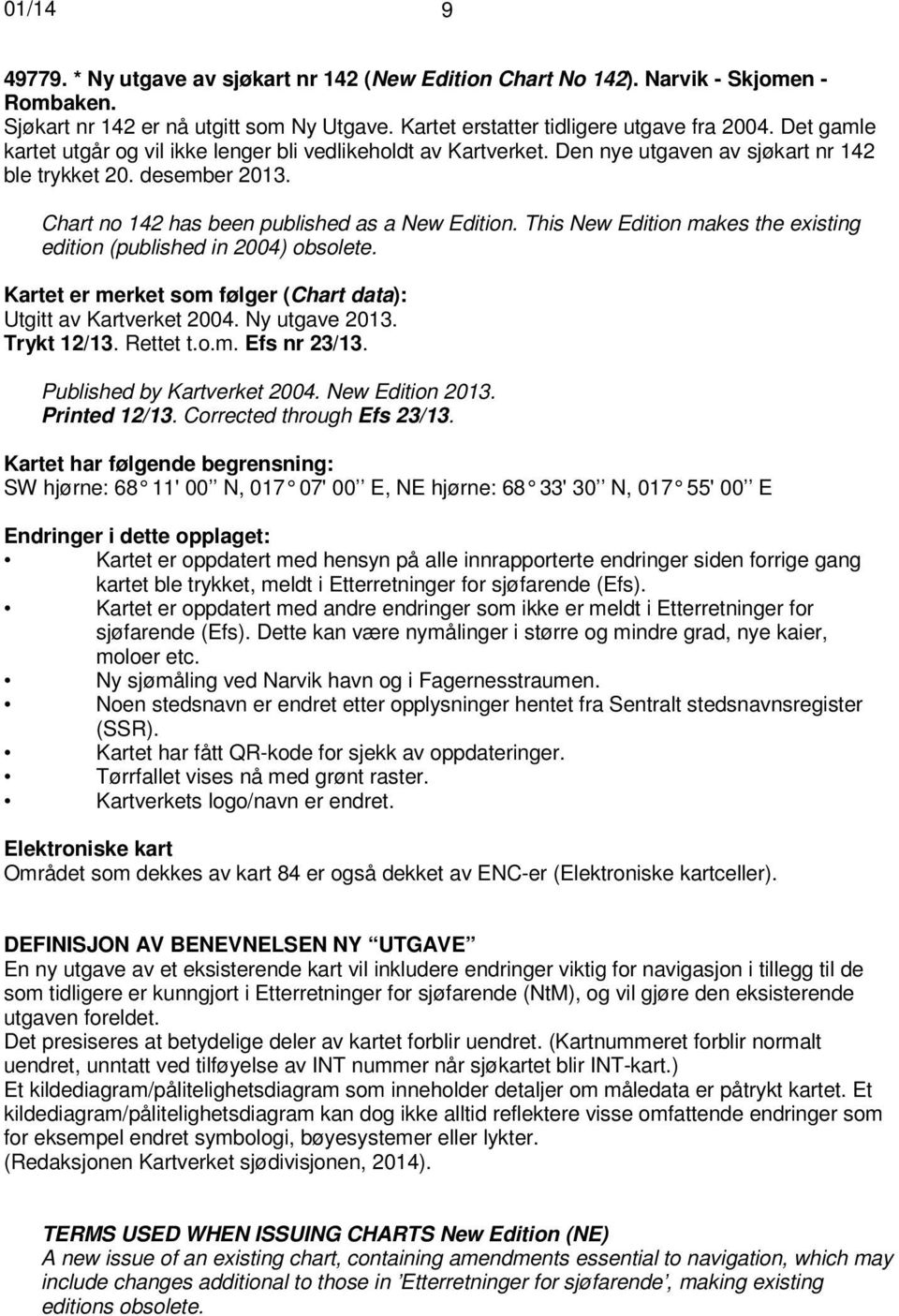 This New Edition makes the existing edition (published in 2004) obsolete. Kartet er merket som følger (Chart data): Utgitt av Kartverket 2004. Ny utgave 2013. Trykt 12/13. Rettet t.o.m. Efs nr 23/13.