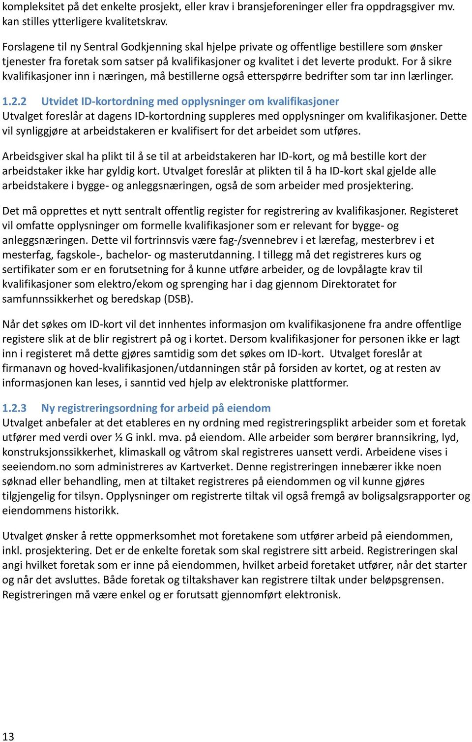 For å sikre kvalifikasjoner inn i næringen, må bestillerne også etterspørre bedrifter som tar inn lærlinger. 1.2.