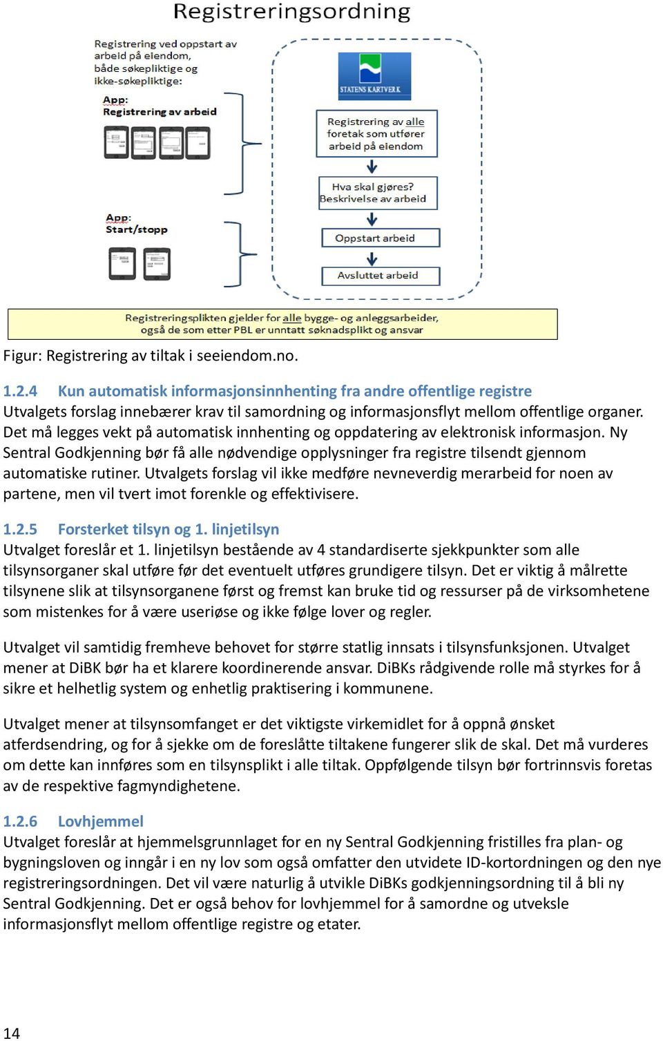 Det må legges vekt på automatisk innhenting og oppdatering av elektronisk informasjon. Ny Sentral Godkjenning bør få alle nødvendige opplysninger fra registre tilsendt gjennom automatiske rutiner.