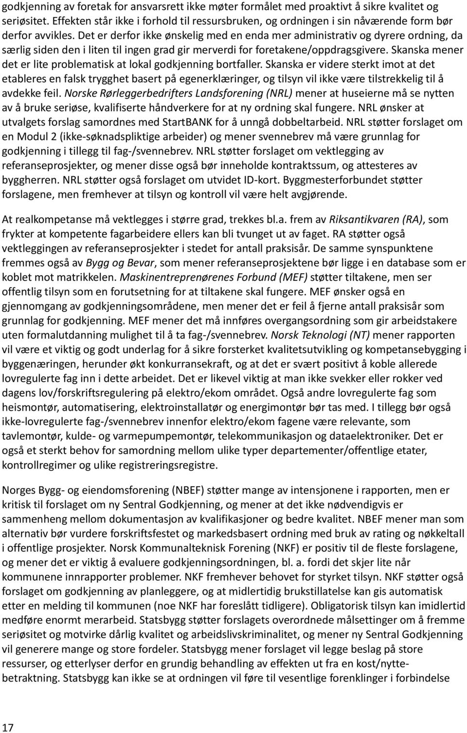 Det er derfor ikke ønskelig med en enda mer administrativ og dyrere ordning, da særlig siden den i liten til ingen grad gir merverdi for foretakene/oppdragsgivere.