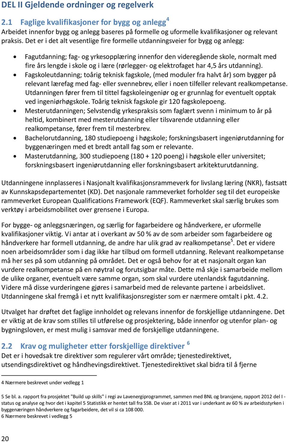 (rørlegger- og elektrofaget har 4,5 års utdanning).