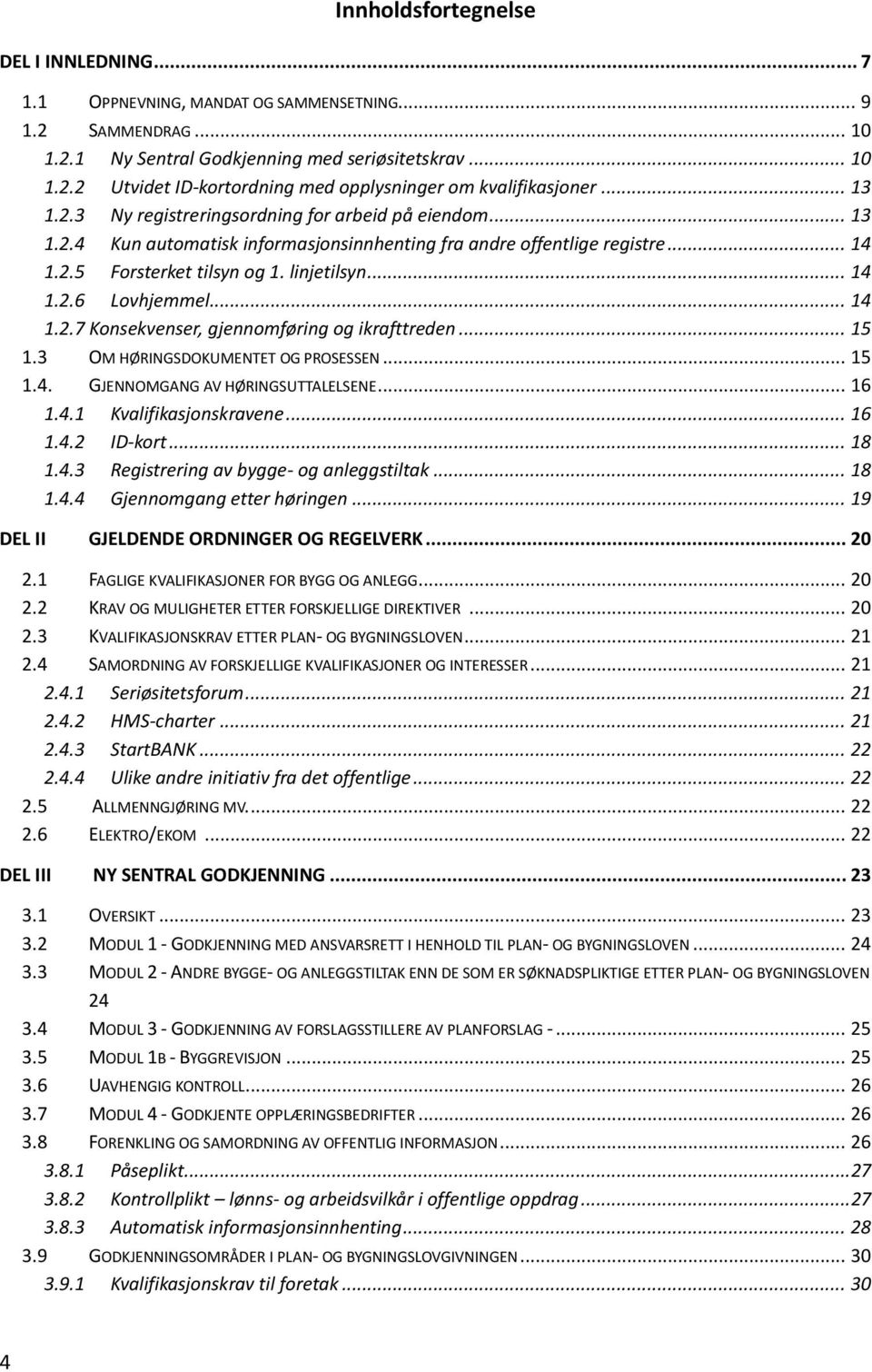 .. 14 1.2.7 Konsekvenser, gjennomføring og ikrafttreden... 15 1.3 OM HØRINGSDOKUMENTET OG PROSESSEN... 15 1.4. GJENNOMGANG AV HØRINGSUTTALELSENE... 16 1.4.1 Kvalifikasjonskravene... 16 1.4.2 ID-kort.