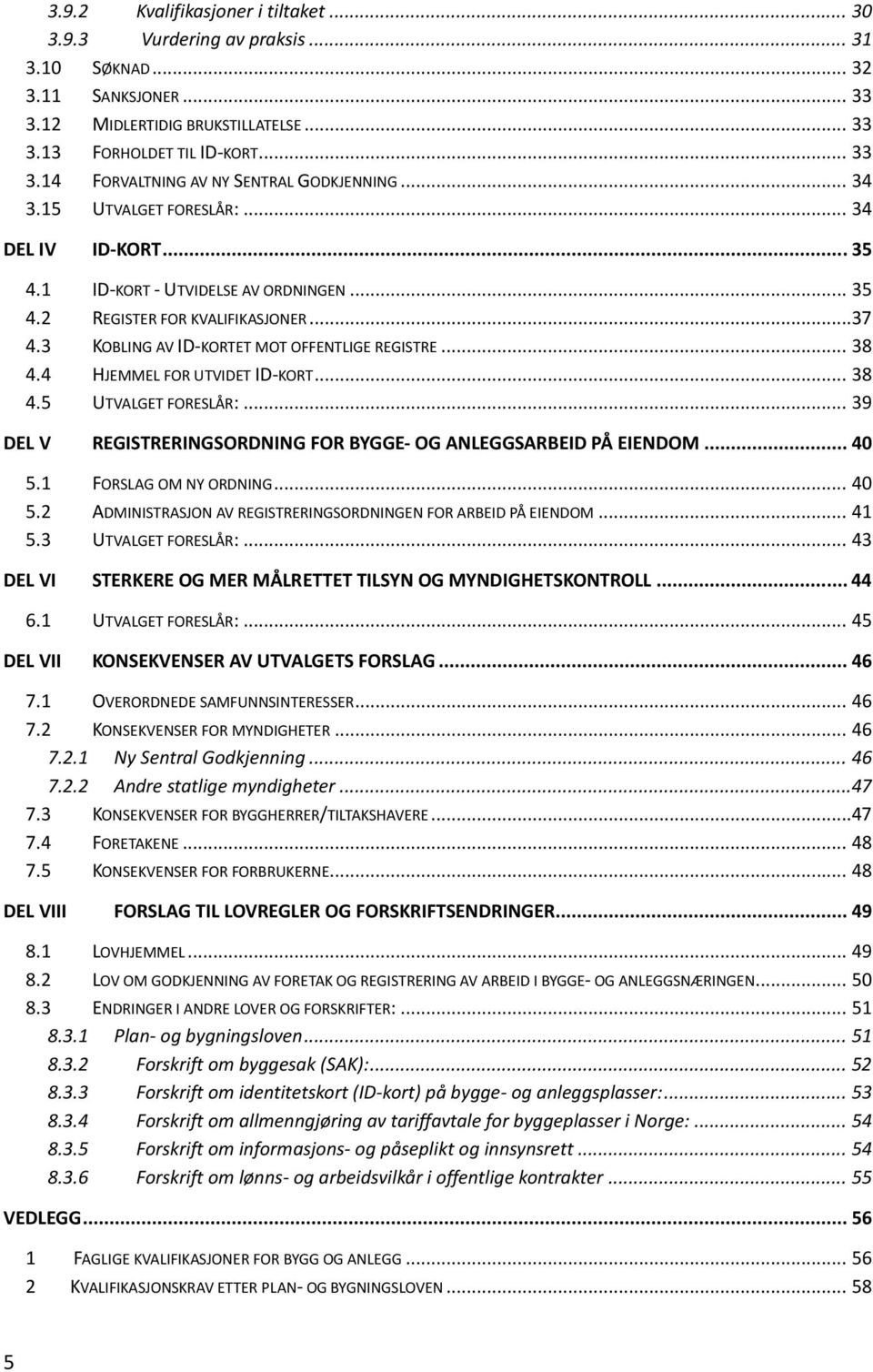 4 HJEMMEL FOR UTVIDET ID-KORT... 38 4.5 UTVALGET FORESLÅR:... 39 DEL V REGISTRERINGSORDNING FOR BYGGE- OG ANLEGGSARBEID PÅ EIENDOM... 40 5.