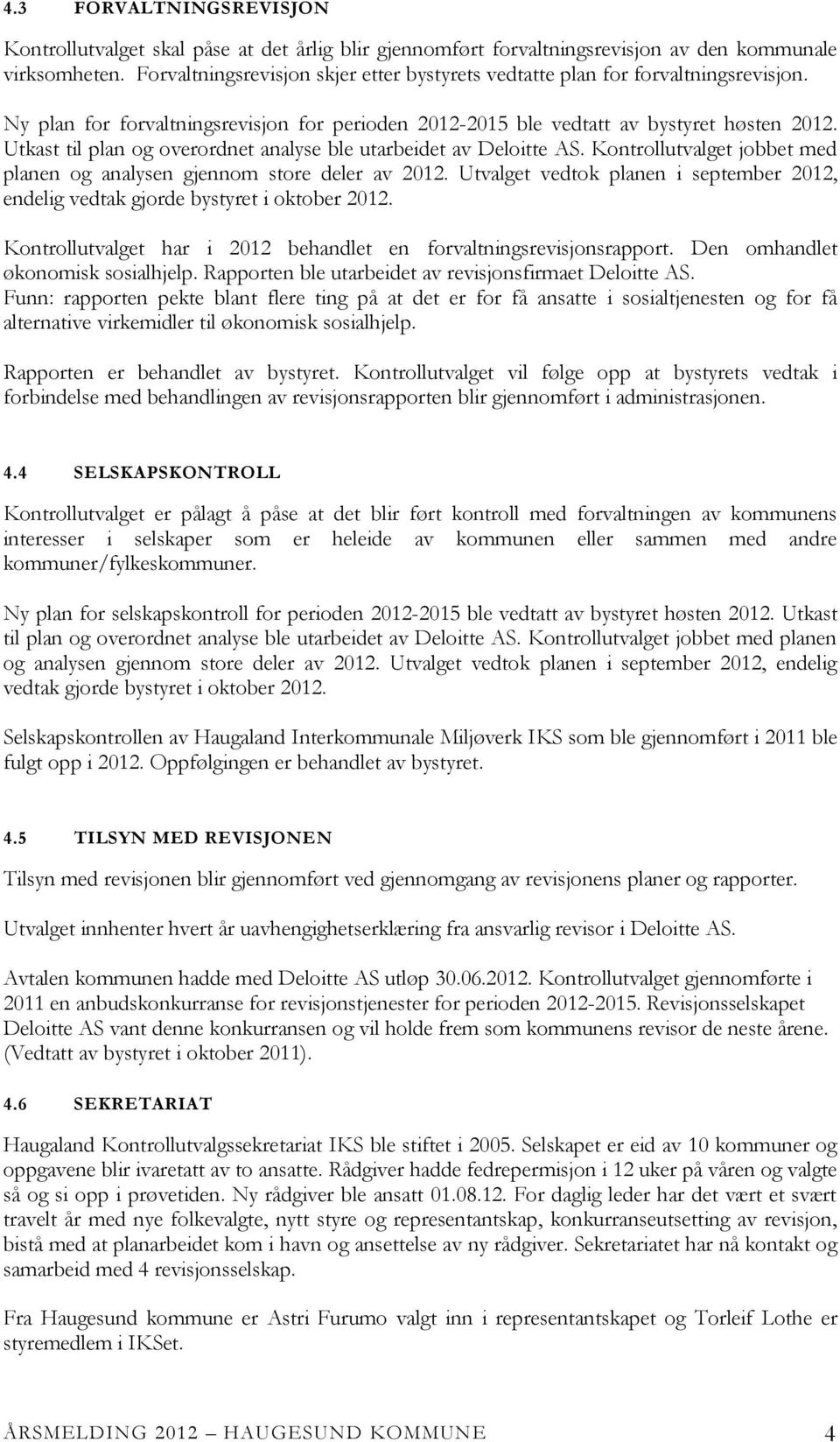 Utkast til plan og overordnet analyse ble utarbeidet av Deloitte AS. Kontrollutvalget jobbet med planen og analysen gjennom store deler av.