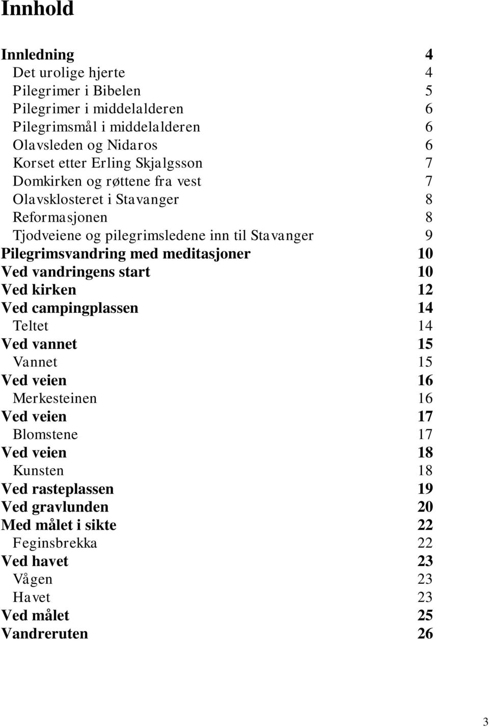 Pilegrimsvandring med meditasjoner 10 Ved vandringens start 10 Ved kirken 12 Ved campingplassen 14 Teltet 14 Ved vannet 15 Vannet 15 Ved veien 16 Merkesteinen 16