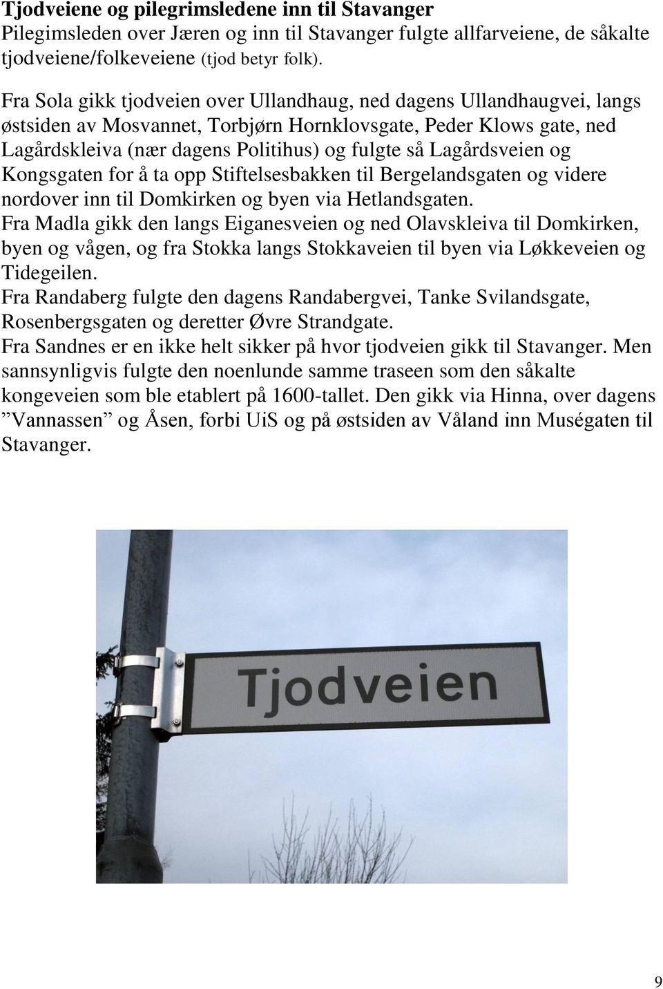 Lagårdsveien og Kongsgaten for å ta opp Stiftelsesbakken til Bergelandsgaten og videre nordover inn til Domkirken og byen via Hetlandsgaten.