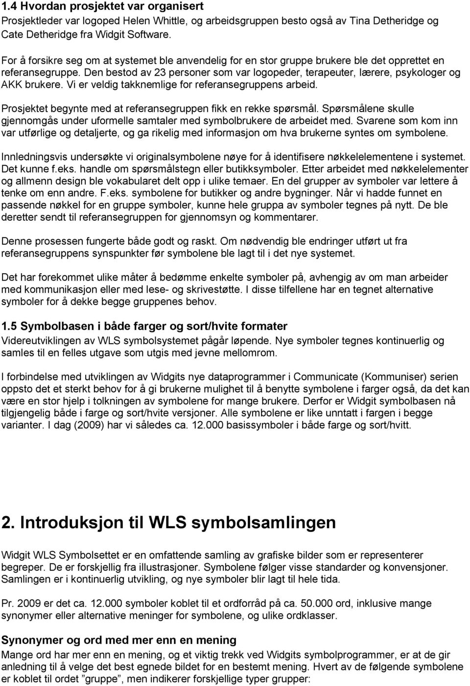 Den bestod av 23 personer som var logopeder, terapeuter, lærere, psykologer og AKK brukere. Vi er veldig takknemlige for referansegruppens arbeid.