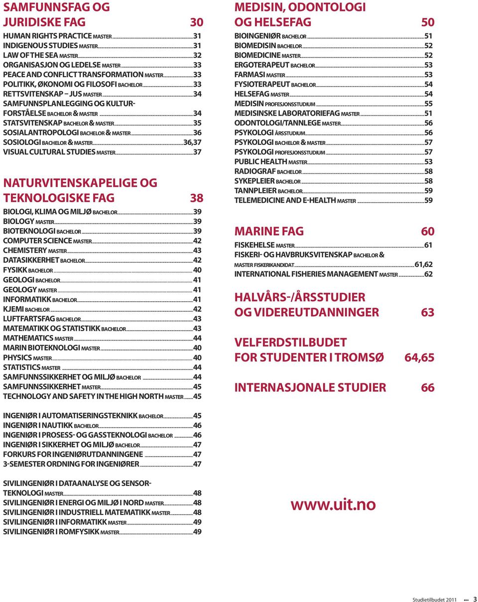 ..35 sosialantropologi bachelor & master...36 Sosiologi bachelor & master...36,37 VISUAL CULTURAL STUDIES master...37 naturvitenskapelige og teknologiske fag 38 biologi, klima og miljø bachelor.