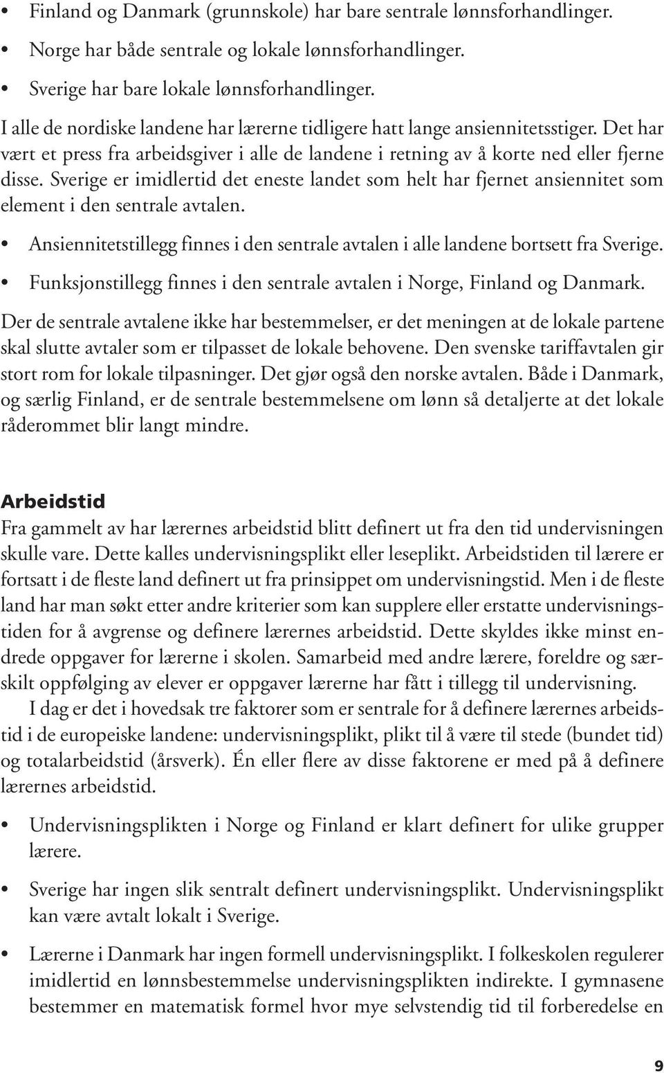 Sverige er imidlertid det eneste landet som helt har fjernet ansiennitet som element i den sentrale avtalen. Ansiennitetstillegg finnes i den sentrale avtalen i alle landene bortsett fra Sverige.