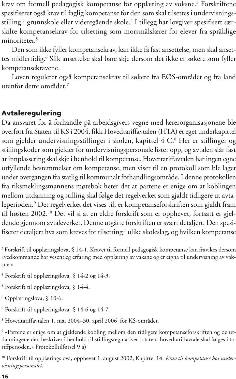 4 I tillegg har lovgiver spesifisert særskilte kompetansekrav for tilsetting som morsmålslærer for elever fra språklige minoriteter.