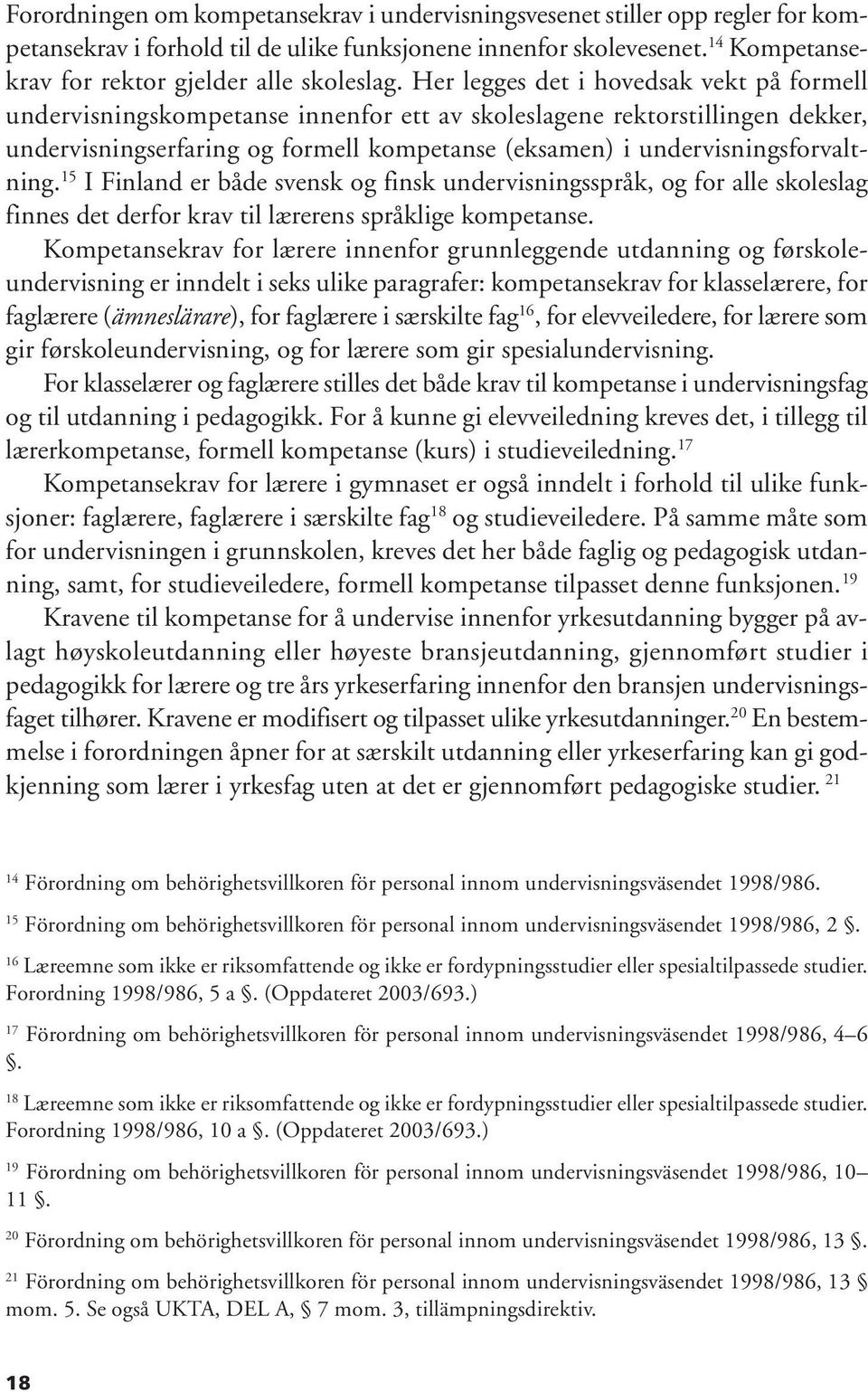 Her legges det i hovedsak vekt på formell undervisningskompetanse innenfor ett av skoleslagene rektorstillingen dekker, undervisningserfaring og formell kompetanse (eksamen) i