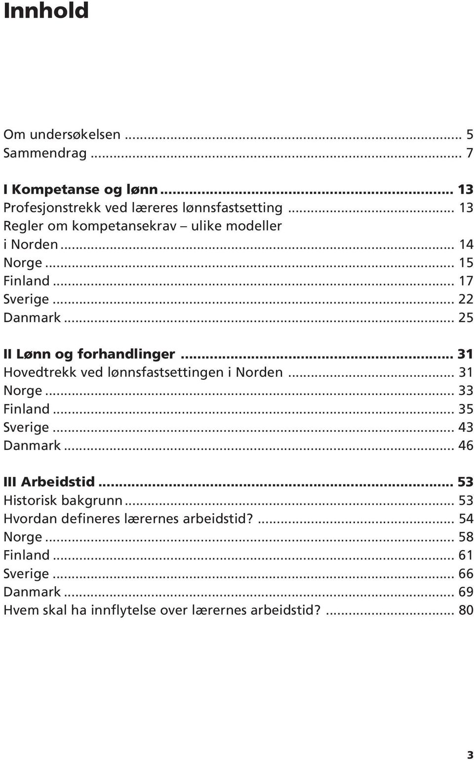 .. 31 Hovedtrekk ved lønnsfastsettingen i Norden... 31 Norge... 33 Finland... 35 Sverige... 43 Danmark... 46 III Arbeidstid.