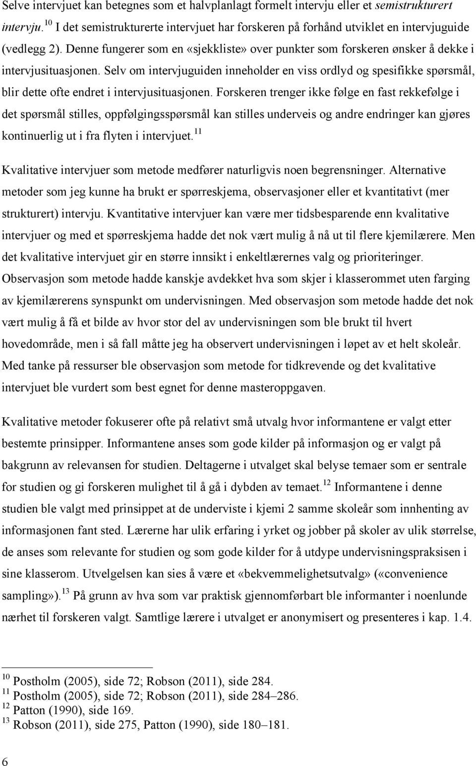 Selv om intervjuguiden inneholder en viss ordlyd og spesifikke spørsmål, blir dette ofte endret i intervjusituasjonen.