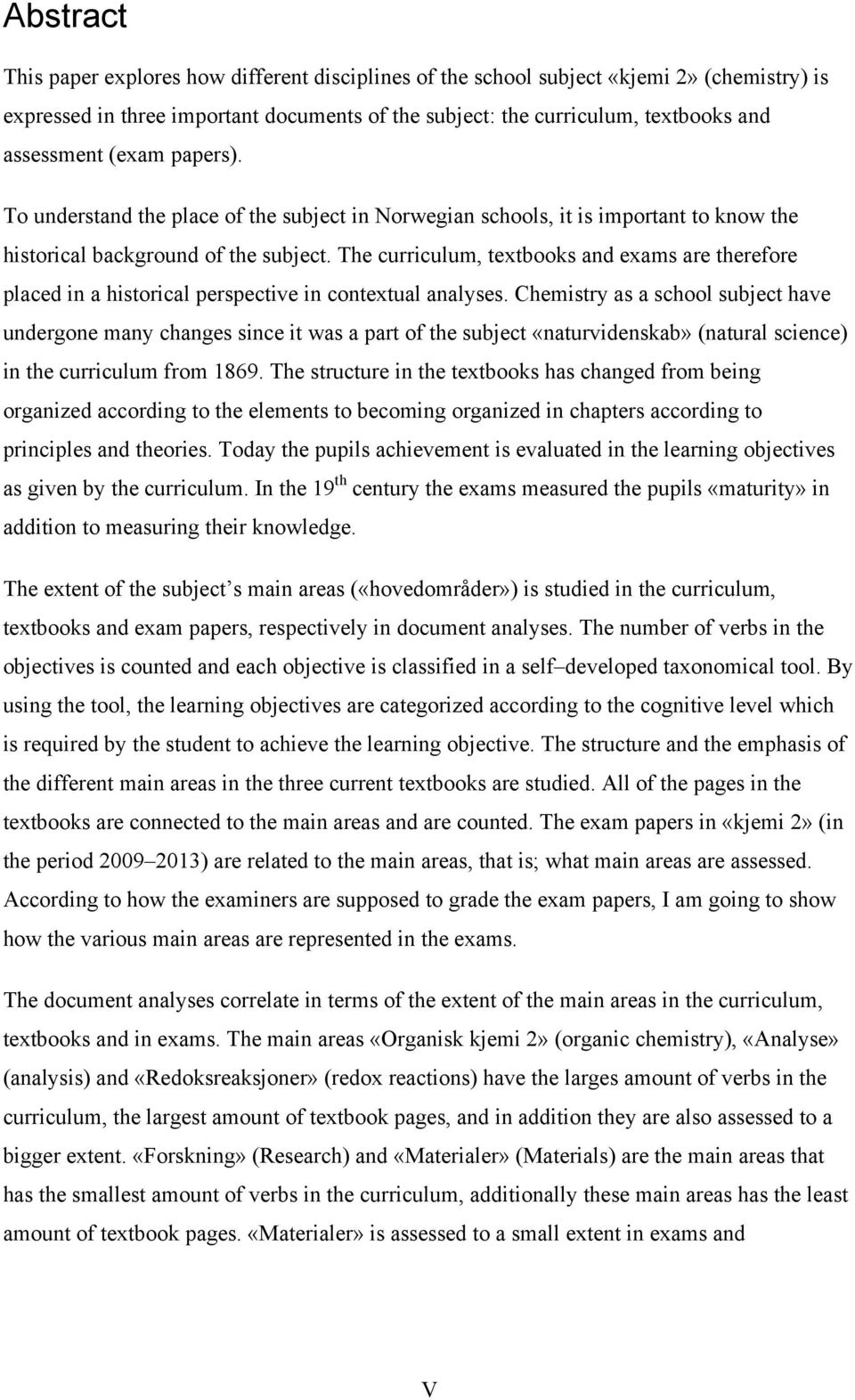 The curriculum, textbooks and exams are therefore placed in a historical perspective in contextual analyses.