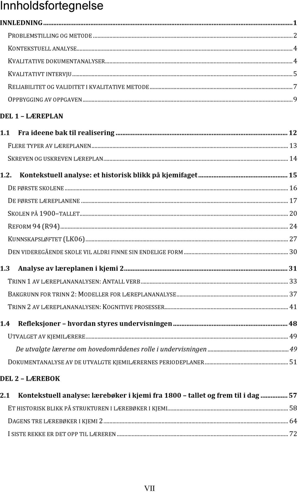 ..'15! DE!FØRSTE!SKOLENE!...!16! DE!FØRSTE!LÆREPLANENE!...!17! SKOLEN!PÅ!1900 TALLET!...!20! REFORM!94!(R94)!...!24! KUNNSKAPSLØFTET!(LK06)!...!27! DEN!VIDEREGÅENDE!SKOLE!VIL!ALDRI!FINNE!SIN!ENDELIGE!