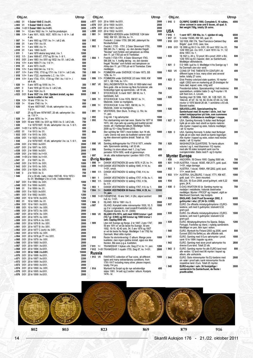 1- til 1+. i alt I 881 1+ BREMEN-VERDEN under SVERIGE 1/24 taler F 916 1 1 cent 1877, KM 90a, kv. 1. sjelden til salg. 6 4 stk. 1682, KM 101, SB 30a, kv. 1+. I 917 01 