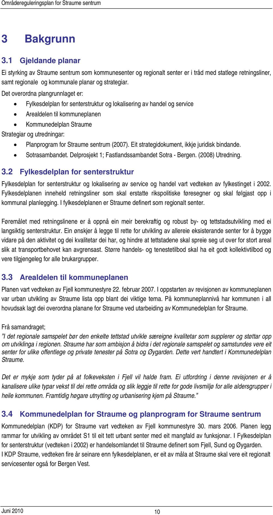 Straume sentrum (2007). Eit strategidokument, ikkje juridisk bindande. Sotrasambandet. Delprosjekt 1; Fastlandssambandet Sotra - Bergen. (2008) Utredning. 3.