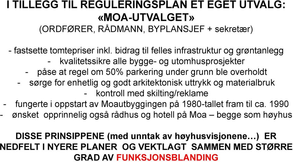 for enhetlig og godt arkitektonisk uttrykk og materialbruk - kontroll med skilting/reklame - fungerte i oppstart av Moautbyggingen på 1980-tallet fram til ca.