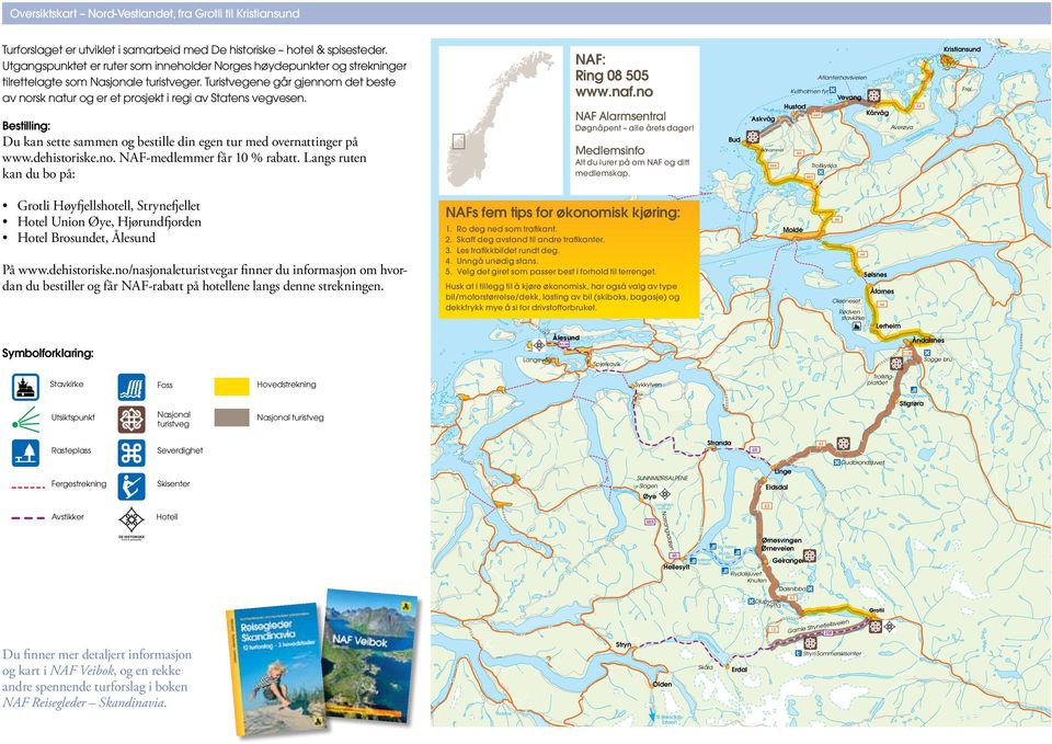 Turistvegene går gjennom det beste av norsk natur og er et prosjekt i regi av Statens vegvesen. Kristiansund T T NAF: Ring 08 505 www.naf.