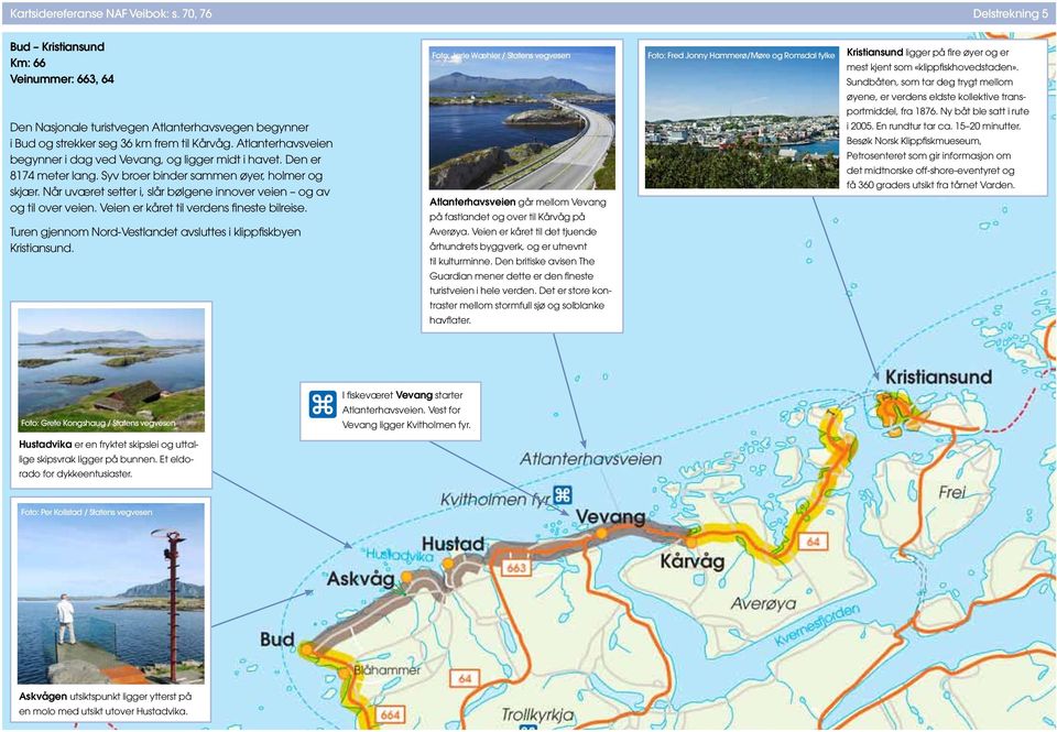 Når uværet setter i, slår bølgene innover veien og av og til over veien. Veien er kåret til verdens fineste bilreise. Turen gjennom Nord-Vestlandet avsluttes i klippfiskbyen Kristiansund.