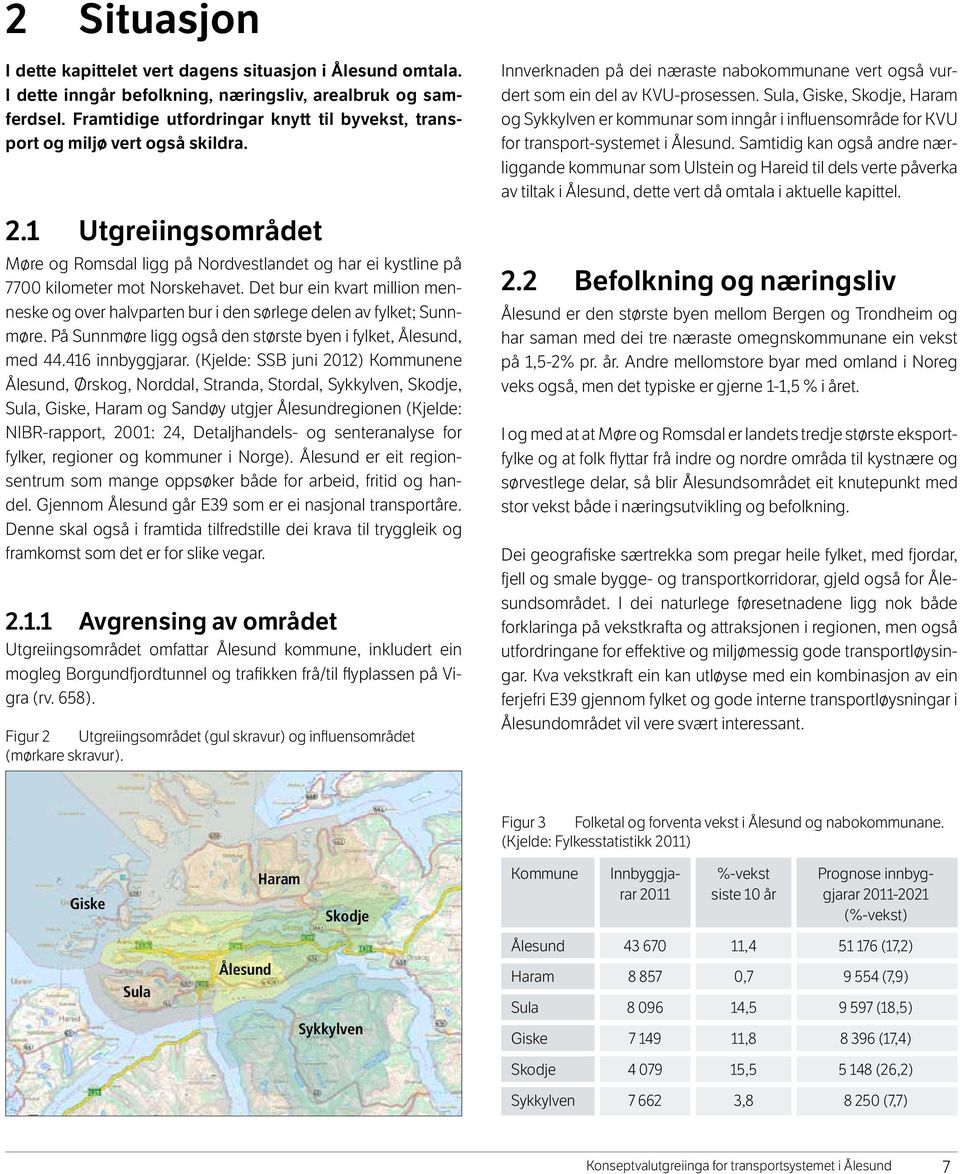 Det bur ein kvart million menneske og over halvparten bur i den sørlege delen av fylket; Sunnmøre. På Sunnmøre ligg også den største byen i fylket, Ålesund, med 44.416 innbyggjarar.