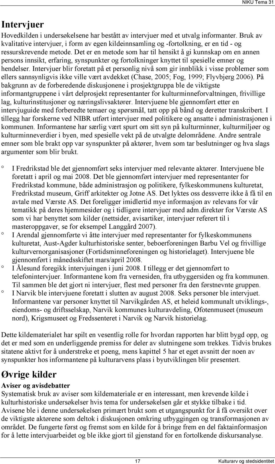 Det er en metode som har til hensikt å gi kunnskap om en annen persons innsikt, erfaring, synspunkter og fortolkninger knyttet til spesielle emner og hendelser.