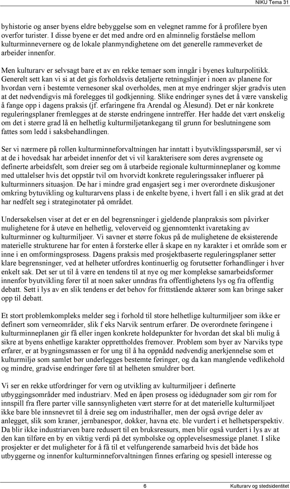 Men kulturarv er selvsagt bare et av en rekke temaer som inngår i byenes kulturpolitikk.