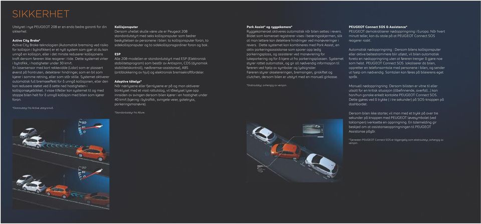 En lasersensor med kort rekkevidde (Lidar) som er plassert øverst på frontruten, detekterer hindringer, som en bil som kjører i samme retning, eller som står stille.