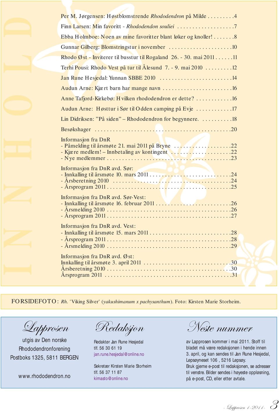 mai 2010.........12 Jan Rune Hesjedal: Yunnan SBBE 2010........................14 Audun Arne: Kjært barn har mange navn.......................16 Anne Tafjord-Kirkebø: Hvilken rhododendron er dette?