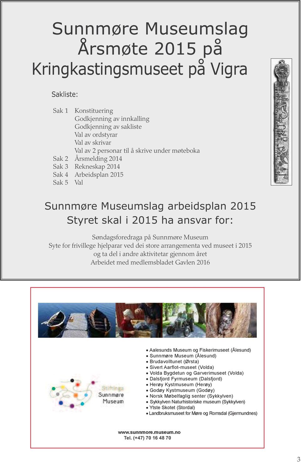 Sak 5 Val Sunnmøre Museumslag arbeidsplan 2015 Styret skal i 2015 ha ansvar for: Søndagsforedraga på Sunnmøre Museum Syte for frivillege hjelparar