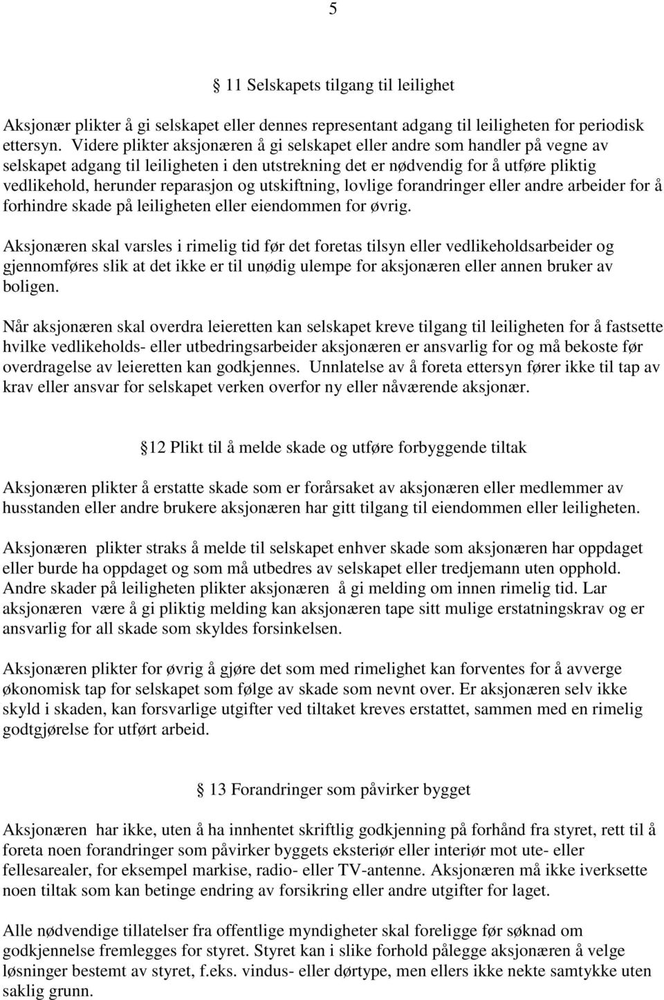 og utskiftning, lovlige forandringer eller andre arbeider for å forhindre skade på leiligheten eller eiendommen for øvrig.